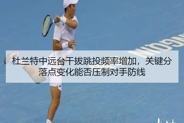 杜兰特中远台干拔跳投频率增加，关键分落点变化能否压制对手防线